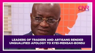 Leaders of traders and artisans render unqualified apology to Kyei-Mensah-Bonsu | CNR