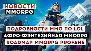 НОВОСТИ MMORPG: ПОДРОБНОСТИ MMORPG ПО LOL, АЛЬФА АФРО-ФЭНТЕЗИЙНОЙ MMORPG, ROADMAP MMORPG PROFANE