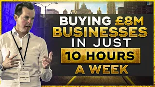 Buying £8m Businesses In Just 10 Hours a Week  - Jonathan Jay 2023