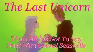 The Last Unicorn - Thats All I`ve Got To Say (Duet With Choral Seashelle)