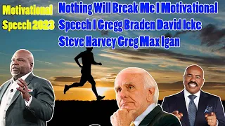 Nothing Will Break Me I Motivational Speech I Gregg Braden David Icke Steve Harvey Greg Max Igan