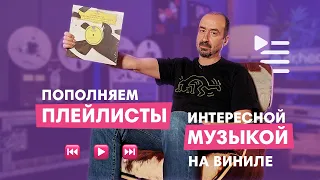 Пополняем плейлисты НЕБАНАЛЬНОЙ музыкой на виниле