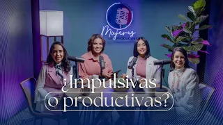 ¿IMPULSIVAS O PRODUCTIVAS? - Mujeres de Productividad Podcast