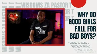 || WHY DO GOOD GIRLS FALL FOR  BAD BOYS || WISDOMS ZA PASTOR T