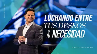 Luchando entre tus deseos y tu necesidad - Danilo Montero | Prédicas Cristianas