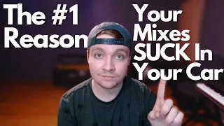 The #1 Reason Your Mixes SUCK In Your Car