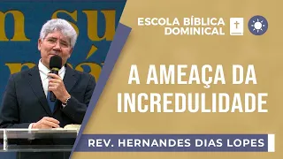 A Ameaça da Incredulidade | EBD | Rev Hernandes Dias Lopes