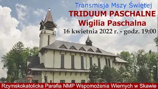 16 IV 2022 r. – Wielka Sobota - Wigilia Paschalna - godz. 19:00 – Parafia NMPWW w Skawie