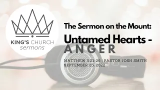 Untamed Hearts: ANGER | Matthew 5:21-26 (Pastor Josh Smith) | King's Church Sermon