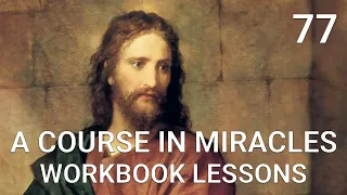 A COURSE IN MIRACLES - WORKBOOK LESSON 77 (spoken with subtitles)