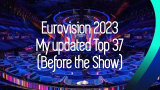 Eurovision 2023 | My Top 37 (Updated Before the Show - with comments)