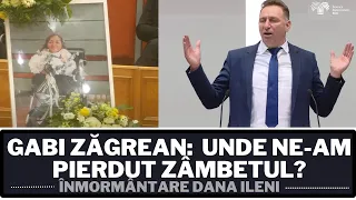 Gabi Zăgrean: Unde ne-am pierdut zâmbetul? Înmormântare Dana Ileni
