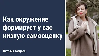 Как окружение формирует у вас низкую самооценку | Наталия Капцова