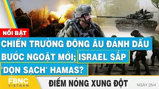 Chiến trường Đông Âu đánh dấu bước ngoặt mới; Israel sắp 'dọn sạch' Hamas? | Điểm nóng 25/4