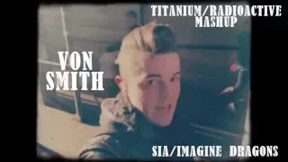 "Titanium"/"Radioactive" Mashup  - Von Smith - Sia - David Guetta - Imagine Dragons