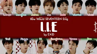 How Would SEVENTEEN Sing L.I.E by EXID? [HAN/ROM/ENG LYRICS]