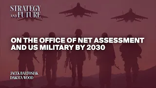 Jacek Bartosiak talks to Dakota Wood on the Office of Net Assessment and US military by 2030.