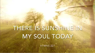 Hymns 227 There is Sunshine in My Soul Today