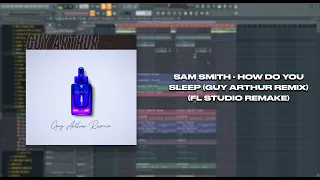 Sam Smith - How Do You Sleep (Guy Arthur Remix) (FL Studio Remake)