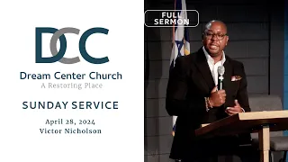 Full Sermon Dream Center Church Victor Nicholson April 28, 2024