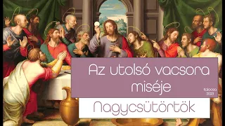 Nagyhét 2023 - Nagycsütörtök, az utolsó vacsora emlékmiséje