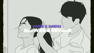 DHAAGON SE BAANDHAA - || Slowed & Reverb ||