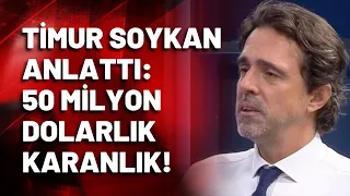 Timur Soykan anlattı: 50 milyon dolarlık karanlık!