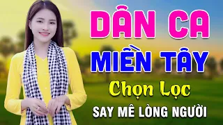 Dân Ca Miền Tây Say Mê Lòng Người - LK Nhạc Dân Ca Trữ Tình Quê Hương Miền Tây Chọn Lọc Hay Nhất