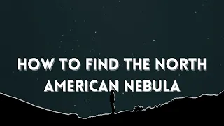 How to find the North American Nebula (NGC 7000) and why you are probably missing it!