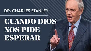 Cuando Dios nos pide esperar – Dr. Charles Stanley