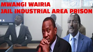 SHOCKED UHURU KENYATTA AFTER MWANGI WAIRIA JAIL IN INDUSTRIAL AREA PRISONS OVER CORRUPTION OF 200M