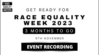 Get Ready for Race Equality Week 2023 - 3 Months to Go 9.11.22 Full Event Recording
