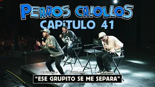 PERROS CRIOLLOS - ESE GRUPITO SE ME SEPARA, CAP. 41.