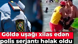 Azyaşlını xilas edərkən faciəli şəkildə ölən polisin görüntüsü