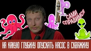 На какую глубину опускать насос в скважину