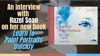 An Interview with Hazel Soan on her new book, Learn to Paint Portraits Quickly