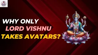 Why Only Lord Vishnu Takes Avatars and Not Brahma or Shiva?