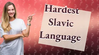 What is the hardest Slavic language to learn?