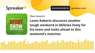 Lewis Roberts discusses another tough weekend in Millewa footy for his team and looks ahead to this