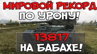 МИРОВОЙ РЕКОРД ПО УРОНУ 13817 НА БАБАХЕ! САМЫЕ ЭПИЧНЫЕ ВАНШОТЫ, ЛУЧШИЙ БОЙ 2017! World of Tanks