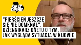 "Pierścień jeszcze się nie domknął". Dziennikarz Onetu o tym, jak wygląda sytuacja w Kijowie