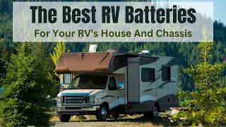 The Best RV Batteries To Choose For Your RV's House And Chassis