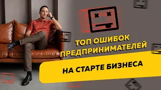 Топ ошибок начинающих предпринимателей на старте и в процессе ведения бизнеса и как их исправить