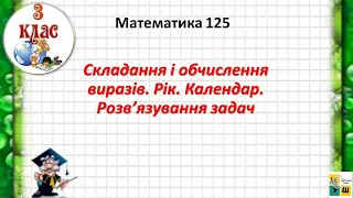 Математика 125.  Складання і обчислення виразів. Рік. Календар. Розв’язування задач.