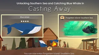Casting Away | Catching Blue Whale and Unlock Southern Sea Map | Forgotten Island: Southern Sea