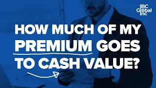 How Much Of Your Premium Goes To Cash Value? | IBC Global, Inc