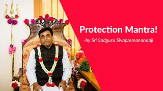 Protection mantra by Sri Sadguru Sivapremanandaji