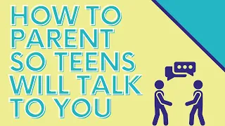 How to Parent So Teens Will Talk to You