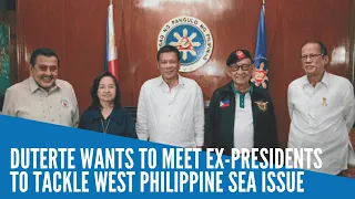 Duterte wants to meet with ex-presidents to tackle West Philippine Sea issue