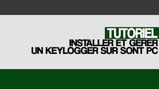 Tutoriel installer et gérer un keylogger local (logiciel espion)
